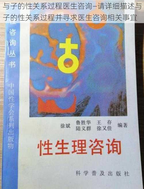 与子的性关系过程医生咨询—请详细描述与子的性关系过程并寻求医生咨询相关事宜