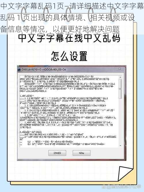 中文字字幕乱码1页—请详细描述中文字字幕乱码 1 页出现的具体情境、相关视频或设备信息等情况，以便更好地解决问题