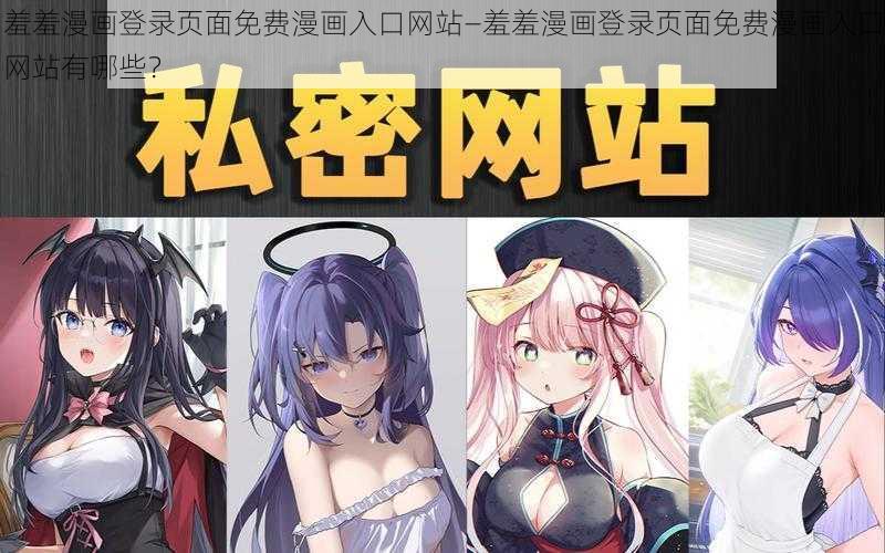 羞羞漫画登录页面免费漫画入口网站—羞羞漫画登录页面免费漫画入口网站有哪些？