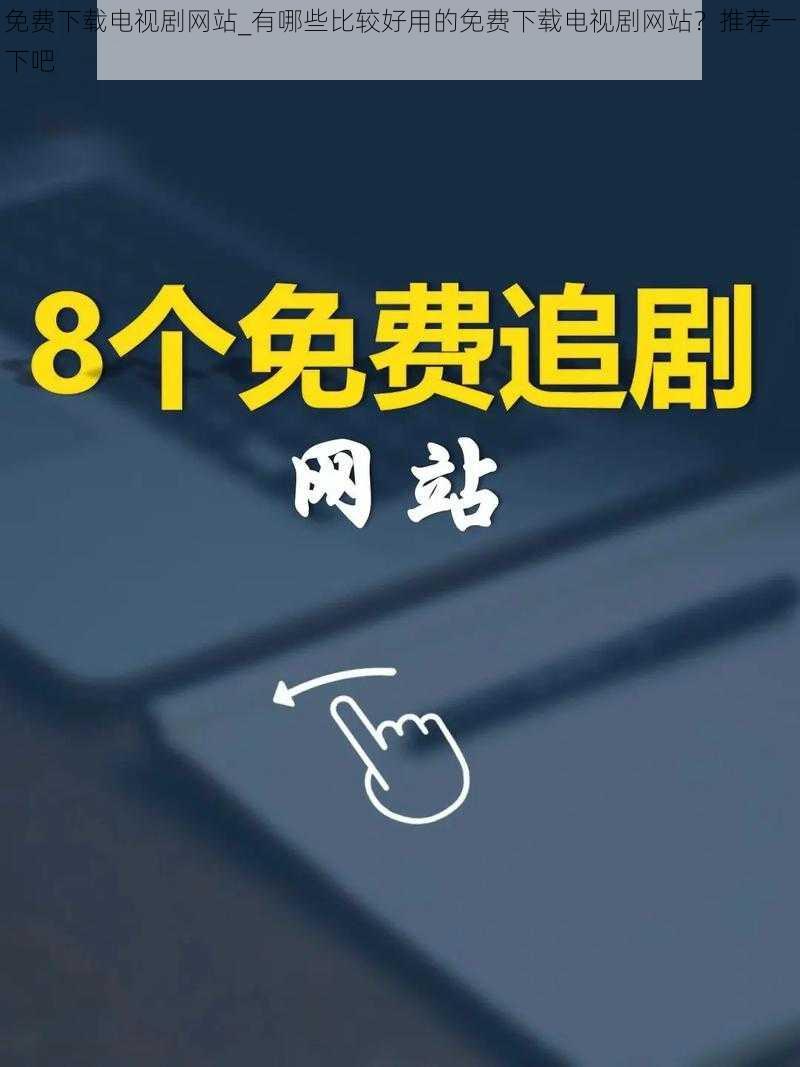 免费下载电视剧网站_有哪些比较好用的免费下载电视剧网站？推荐一下吧