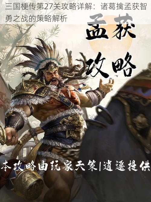 三国梗传第27关攻略详解：诸葛擒孟获智勇之战的策略解析