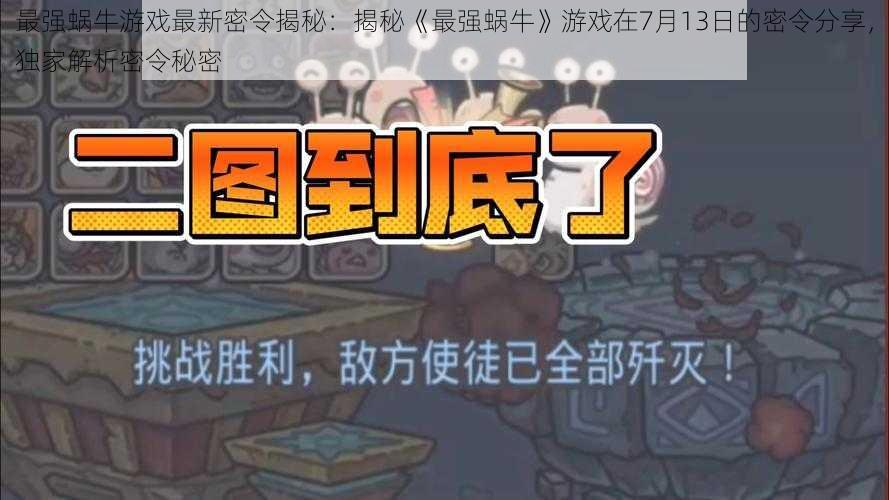 最强蜗牛游戏最新密令揭秘：揭秘《最强蜗牛》游戏在7月13日的密令分享，独家解析密令秘密