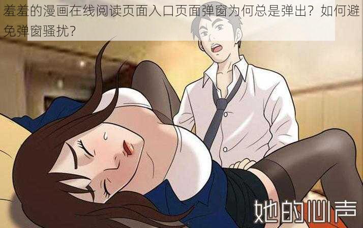 羞羞的漫画在线阅读页面入口页面弹窗为何总是弹出？如何避免弹窗骚扰？