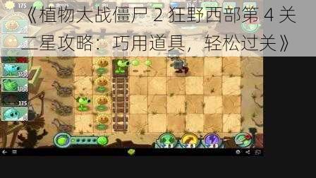 《植物大战僵尸 2 狂野西部第 4 关二星攻略：巧用道具，轻松过关》