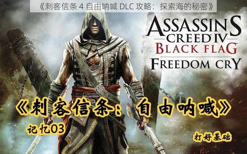 《刺客信条 4 自由呐喊 DLC 攻略：探索海的秘密》