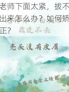 老师下面太紧，拔不出来怎么办？如何矫正？