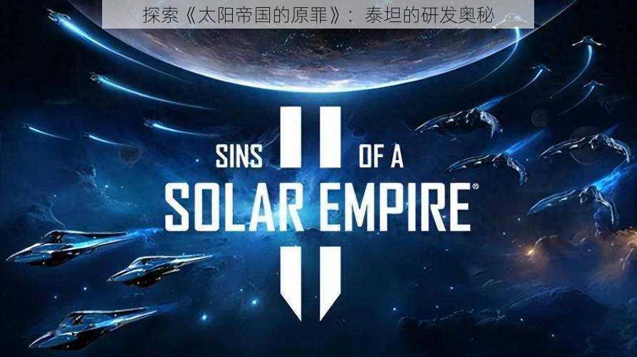 探索《太阳帝国的原罪》：泰坦的研发奥秘