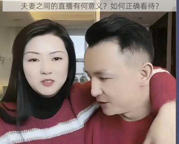 夫妻之间的直播有何意义？如何正确看待？