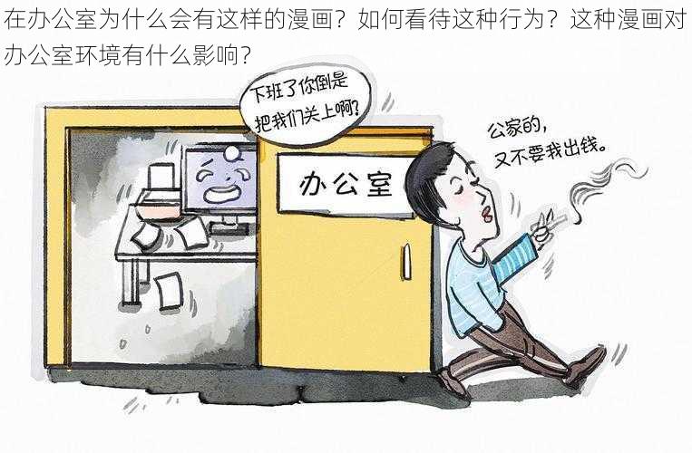 在办公室为什么会有这样的漫画？如何看待这种行为？这种漫画对办公室环境有什么影响？