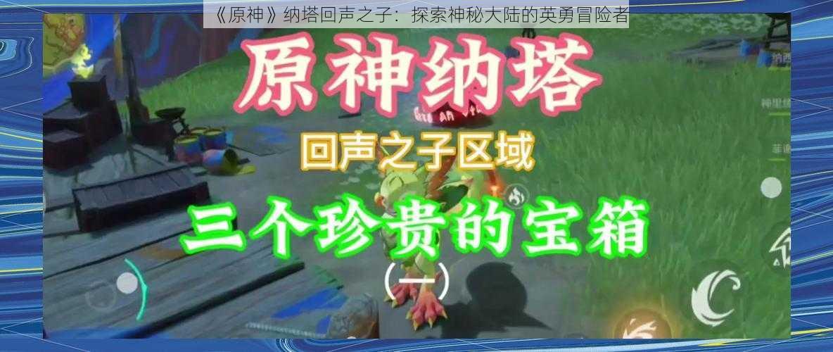 《原神》纳塔回声之子：探索神秘大陆的英勇冒险者