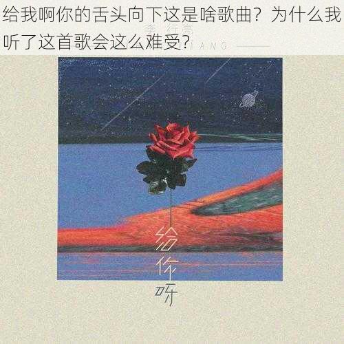 给我啊你的舌头向下这是啥歌曲？为什么我听了这首歌会这么难受？