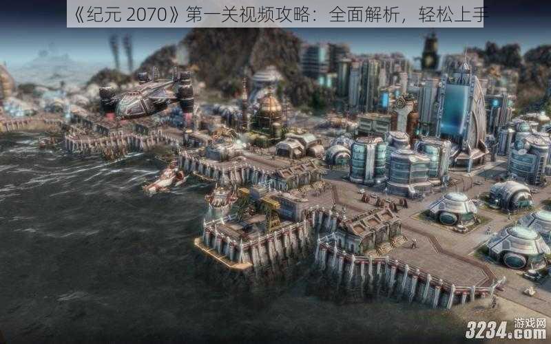 《纪元 2070》第一关视频攻略：全面解析，轻松上手