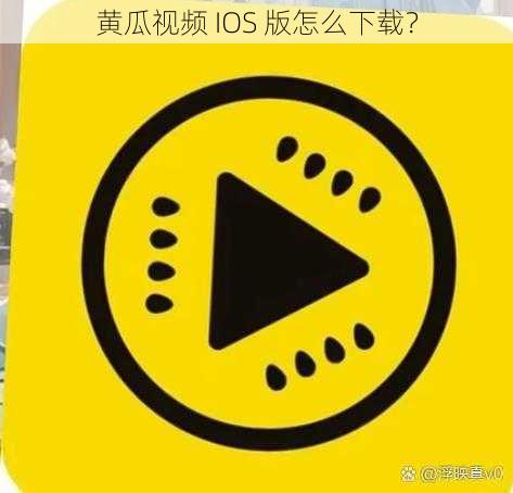 黄瓜视频 IOS 版怎么下载？