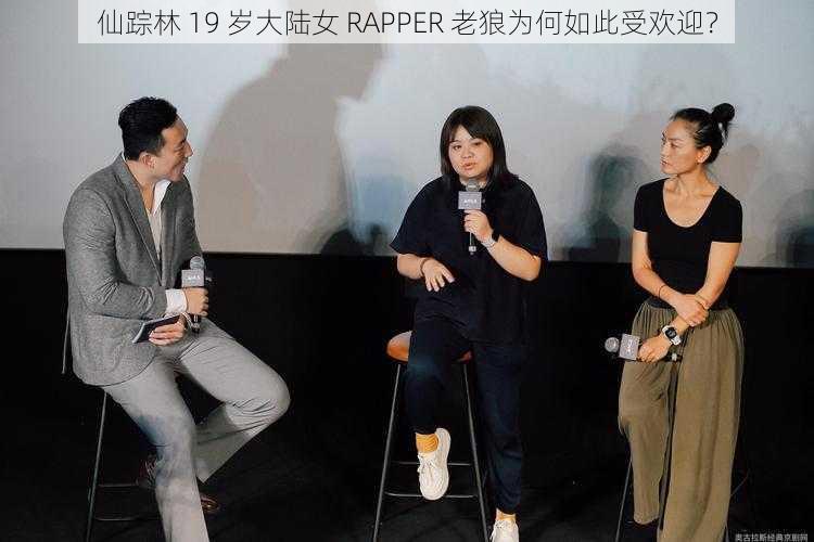 仙踪林 19 岁大陆女 RAPPER 老狼为何如此受欢迎？