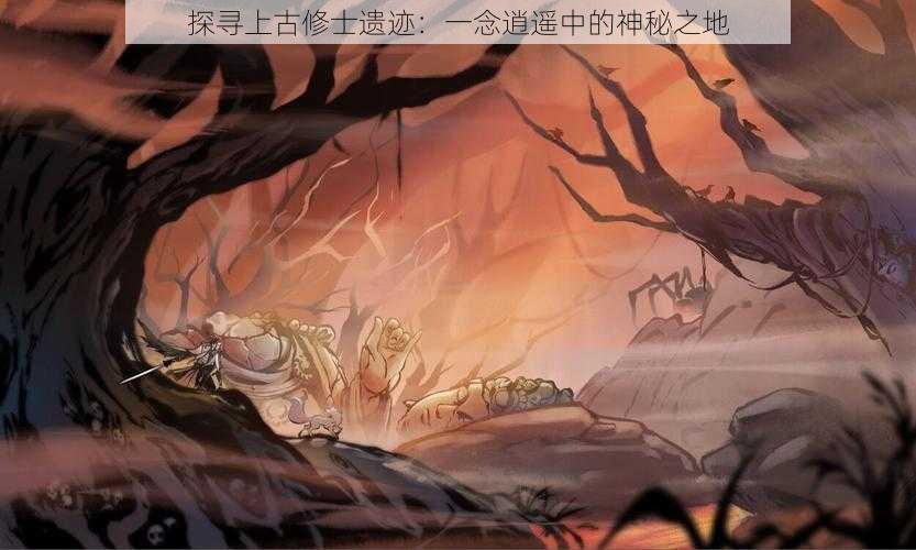 探寻上古修士遗迹：一念逍遥中的神秘之地