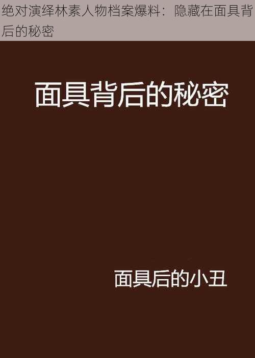 绝对演绎林素人物档案爆料：隐藏在面具背后的秘密