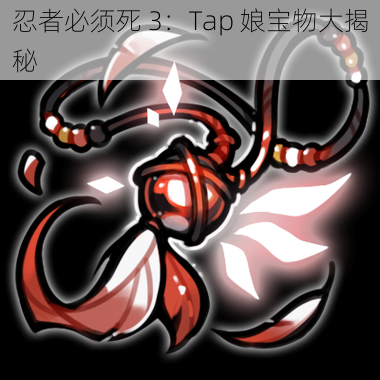 忍者必须死 3：Tap 娘宝物大揭秘