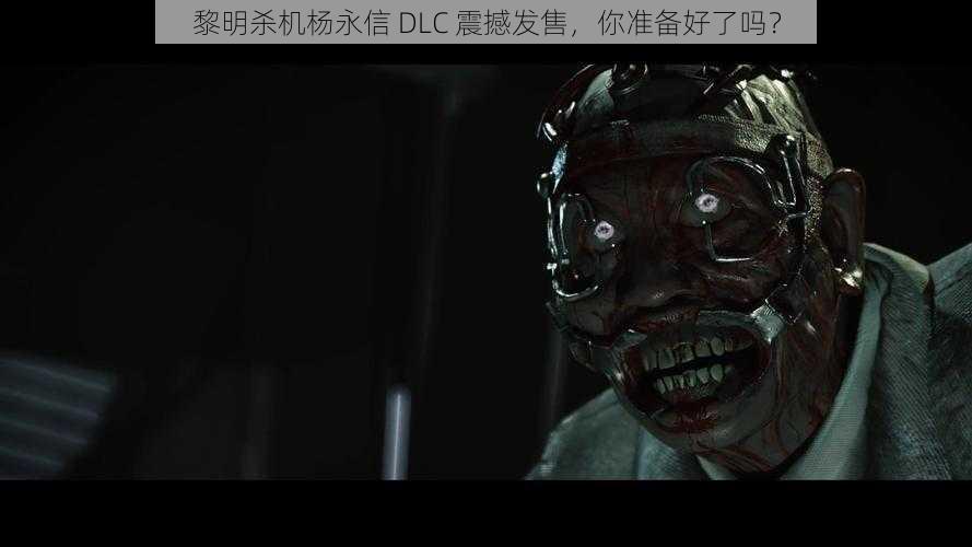 黎明杀机杨永信 DLC 震撼发售，你准备好了吗？