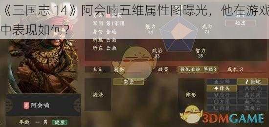 《三国志 14》阿会喃五维属性图曝光，他在游戏中表现如何？