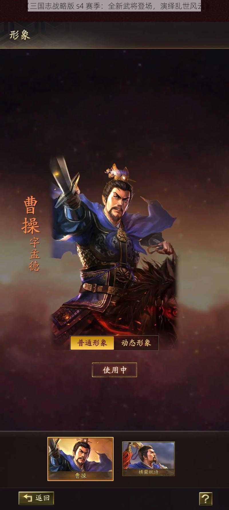 《三国志战略版 s4 赛季：全新武将登场，演绎乱世风云》