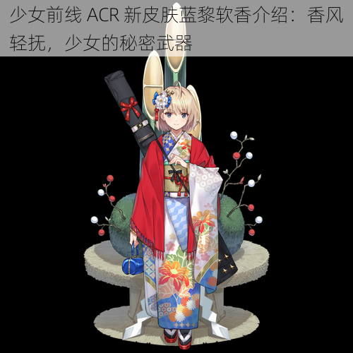 少女前线 ACR 新皮肤蓝黎软香介绍：香风轻抚，少女的秘密武器