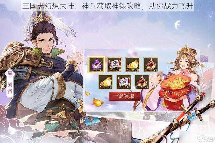 三国志幻想大陆：神兵获取神锻攻略，助你战力飞升